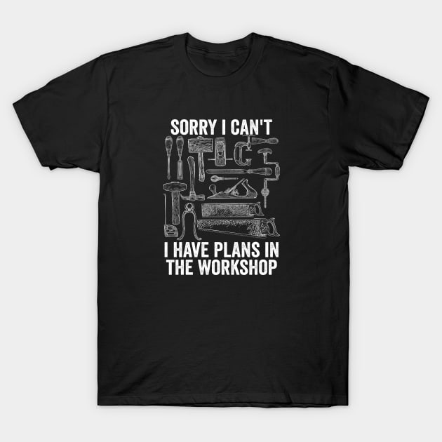 Workshop - Sorry I Cant I Have Plans In The Workshop T-Shirt by Kudostees